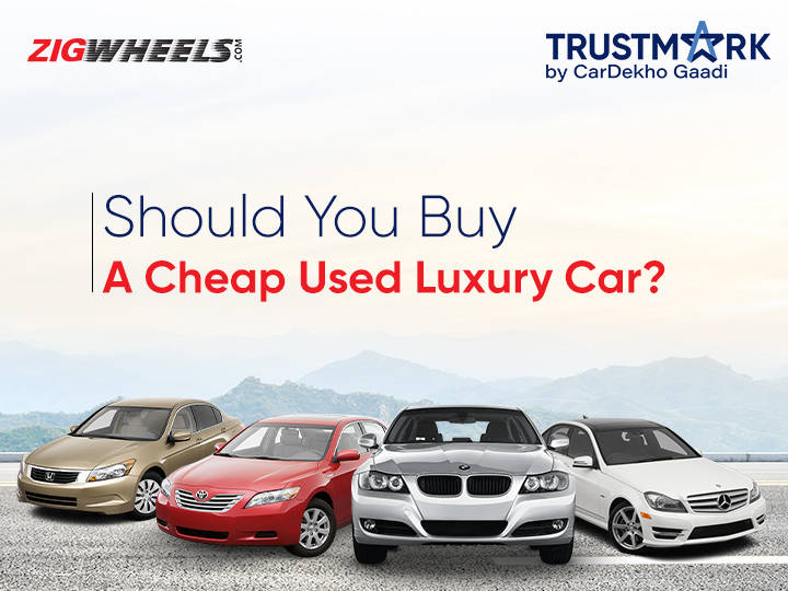 Should You Buy A Cheap Used Luxury Car ZigWheels