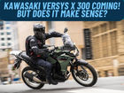 Kawasaki Versys X 300 India Launch This Year: But Does It Make Sense?