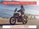 Top 5 Enthusiast Centered Bikes Launched In 2024