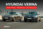 Here’s How Long You’ll Have To Wait To Bring Home The Hyundai Verna