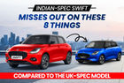 8 Things The India-spec 2024 Maruti Suzuki Swift Misses Out Compared To The UK-spec Model