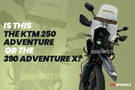 Next-Gen KTM 250 Adventure or KTM 390 Adventure X: Which One Could This Be?