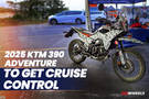 2025 KTM 390 Adventure to get Cruise Control!