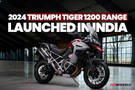 2024 Triumph Tiger 1200 Range Launched In India