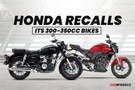 Honda 300-350cc Bikes Recalled: CB300F, CB300R, CB350, H’ness CB350 and CB350RS