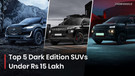 SUVs Priced Under Rs 15 Lakh With Special Dark Themed Editions SUVs Priced Under Rs 15 Lakh With Special Dark Themed Editions
