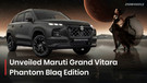 Maruti Grand Vitara Phantom Blaq Edition Unveiled – Nexa’s First Ever Matte Black SUV Maruti Grand Vitara Phantom Blaq Edition Unveiled – Nexa’s First Ever Matte Black SUV