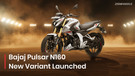 BREAKING: Bajaj Pulsar N160 Gets A New Variant