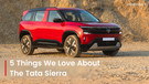 Top 5 Things We Love About The 2025 Tata Sierra