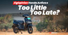 ZigOpinion: Honda Activa e: A Case Of Too Little, Too Late?
