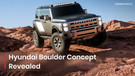 Hyundai Unveils The Boulder Concept; Hyundai&rsquo;s First Body-On-Frame Off-Road SUV Is Turning Up The Heat!