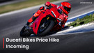 Ducati Bikes Price Hike Incoming