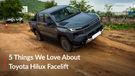 5 Things We Love About The New Toyota Hilux
