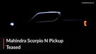 Mahindra Scorpio N Pickup Teased! Modern Styling, More Tech, New Interior?