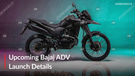 Upcoming Bajaj Adventure Bike Could Launch Sooner Than You Think