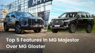 Top 5 Features The MG Majestor Gets Over MG Gloster That Makes It More Capable