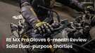 Royal Enfield MX Pro Gloves 6-month Review: Solid Dual-purpose Shorties