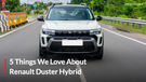 Top 5 Things We Loved About The Renault Duster Hybrid