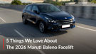 Top 5 Things We Loved About The 2026 Maruti Baleno Facelift