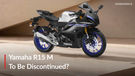 BREAKING: Yamaha R15 M Likely To Be Discontinued In India